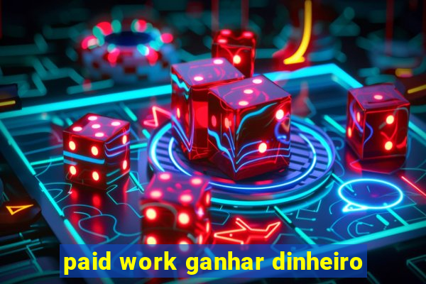 paid work ganhar dinheiro